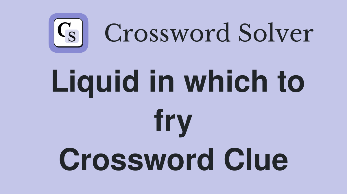 Liquid in which to fry Crossword Clue Answers Crossword Solver